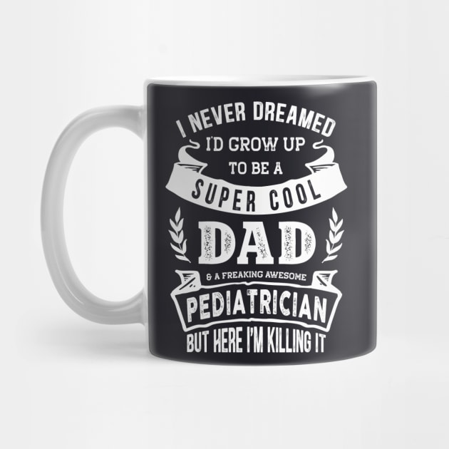 I Never Dreamed I'd Be a Dad & Pediatrician Funny by TeePalma